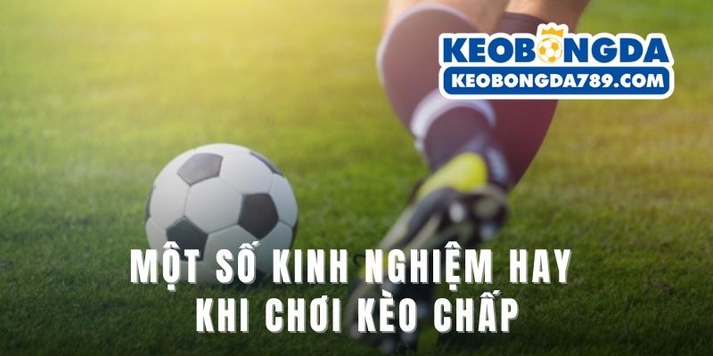 Một số kinh nghiệm hay khi chơi kèo chấp