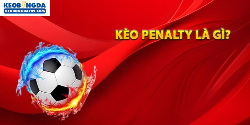 Hiểu đúng hơn về kèo Penalty