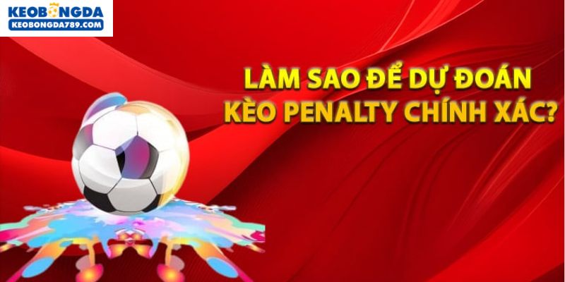 Hãy phân tích kỹ trước khi chọn kèo Penalty