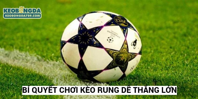 Không quên lưu tâm bí quyết chơi kèo rung dễ thắng