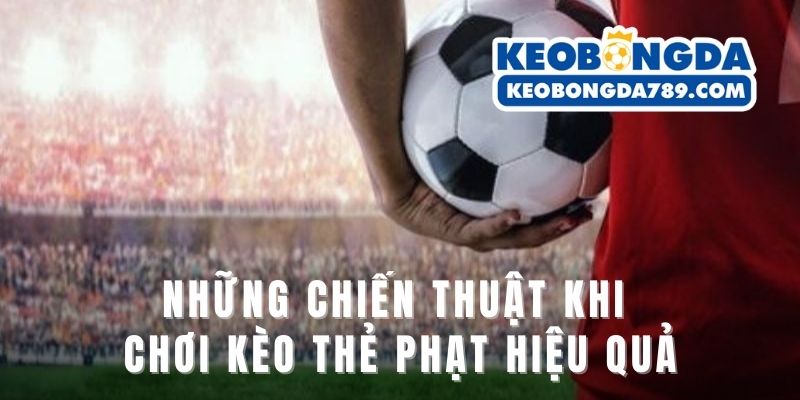 Những chiến thuật khi chơi kèo thẻ phạt hiệu quả