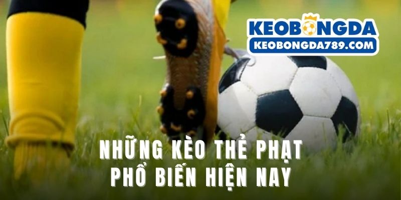 Những kèo thẻ phạt phổ biến hiện nay