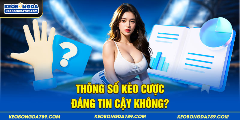 Thông số kèo cược đáng tin cậy không?