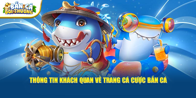 Thông tin khách quan về trang cá cược bắn cá 